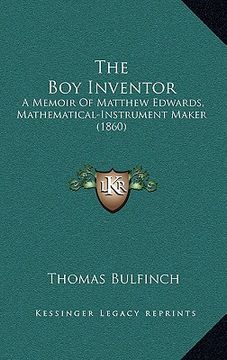 portada the boy inventor: a memoir of matthew edwards, mathematical-instrument maker (1860) (in English)