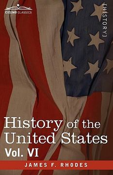 portada history of the united states: from the compromise of 1850 to the mckinley-bryan campaign of 1896, vol. vi (in eight volumes) (en Inglés)