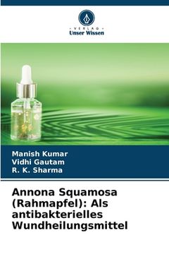 portada Annona Squamosa (Rahmapfel): Als antibakterielles Wundheilungsmittel (en Alemán)