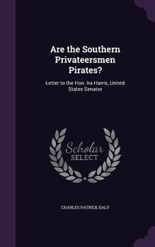 portada Are the Southern Privateersmen Pirates?: Letter to the Hon. Ira Harris, United States Senator (en Inglés)