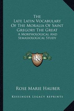 portada the late latin vocabulary of the moralia of saint gregory the great: a morphological and semasiological study (in English)