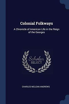portada Colonial Folkways: A Chronicle of American Life in the Reign of the Georges 