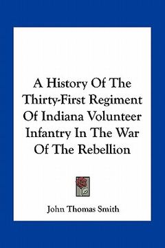 portada a history of the thirty-first regiment of indiana volunteer infantry in the war of the rebellion (in English)
