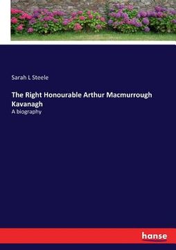 portada The Right Honourable Arthur Macmurrough Kavanagh: A biography