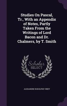 portada Studies On Pascal, Tr., With an Appendix of Notes, Partly Taken From the Writings of Lord Bacon and Dr. Chalmers, by T. Smith (in English)