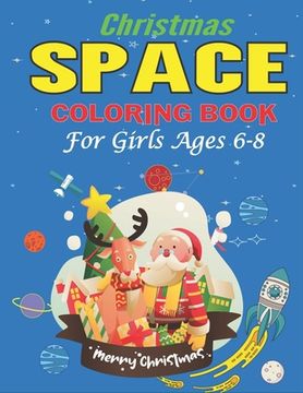 portada Christmas Space Coloring Book For Girls Ages 6-8: Holiday Edition> Explore, Learn and Grow, 50 Christmas Space Coloring Pages for Kids with Christmas (en Inglés)