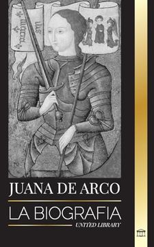 portada Juana de Arco: La Biografía de la Patrona y Leyenda Francesa, su Asedio a Orleans y sus Victorias