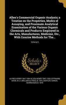 portada Allen's Commercial Organic Analysis; a Treatise on the Properties, Modes of Assaying, and Proximate Analytical Examination of the Various Organic Chem