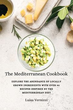 portada The Mediterranean Cookbook: Explore the Abundance of Locally Grown Ingredients with Over 90 Recipes Inspired by the Mediterranean Diet (en Inglés)