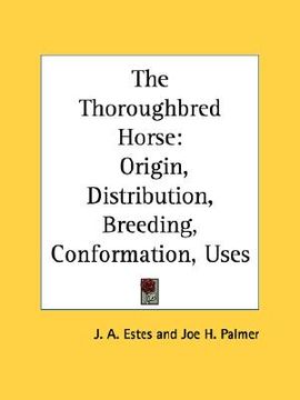 portada the thoroughbred horse: origin, distribution, breeding, conformation, uses (en Inglés)