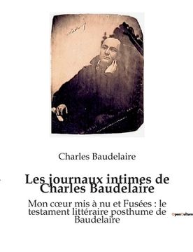 portada Les journaux intimes de Charles Baudelaire: Mon coeur mis à nu et Fusées: le testament littéraire posthume de Baudelaire (en Francés)