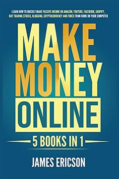 portada Make Money Online: 5 Books in 1: Learn how to Quickly Make Passive Income on Amazon, Youtube, Facebook, Shopify, day Trading Stocks, Blogging, Cryptocurrency and Forex From Home on Your Computer (en Inglés)