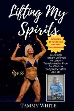 portada Lifting My Spirits: A Lifelong Dream Deferred No Longer - Transformation from Fat Chick to Bodybuilder After Age 50 (en Inglés)
