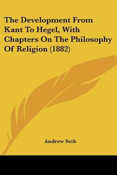 portada the development from kant to hegel, with chapters on the philosophy of religion (1882) (in English)