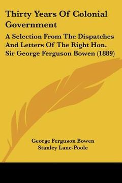 portada thirty years of colonial government: a selection from the dispatches and letters of the right hon. sir george ferguson bowen (1889)