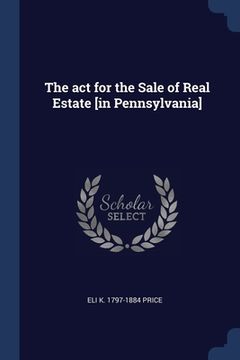 portada The act for the Sale of Real Estate [in Pennsylvania] (en Inglés)