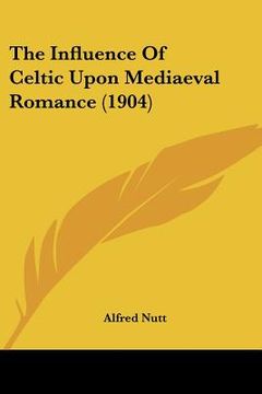 portada the influence of celtic upon mediaeval romance (1904) (en Inglés)