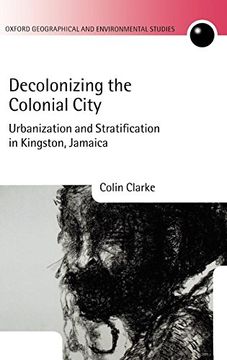 portada Decolonizing the Colonial City: Urbanization and Stratification in Kingston, Jamaica (Oxford Geographical and Environmental Studies Series) 
