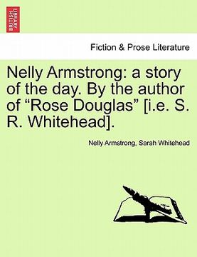 portada nelly armstrong: a story of the day. by the author of "rose douglas" [i.e. s. r. whitehead]. (en Inglés)