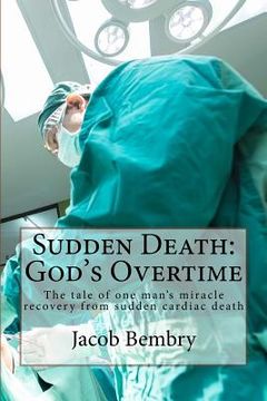 portada Sudden Death: God's Overtime: The tale of one man's miracle recovery from sudden cardiac death (in English)