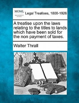 portada a treatise upon the laws relating to the titles to lands which have been sold for the non payment of taxes. (en Inglés)
