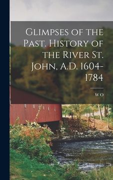 portada Glimpses of the Past. History of the River St. John, A.D. 1604-1784 (en Inglés)