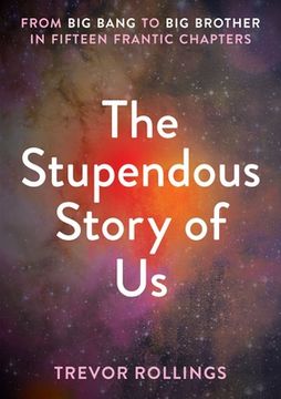 portada The Stupendous Story of Us: From Big Bang to Big Brother in Fifteen Frantic Chapters (en Inglés)