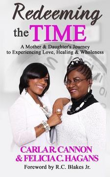 portada Redeeming the Time: A Mother & Daughter's Journey to Experiencing Love, Healing & Wholeness (en Inglés)