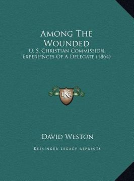 portada among the wounded: u. s. christian commission, experiences of a delegate (1864) (en Inglés)