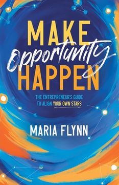 portada Make Opportunity Happen: The Entrepreneur's Guide to Align Your Own Stars (en Inglés)