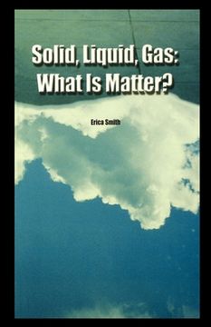 portada Solid, Liquid, Gas: What Is Matter? (en Inglés)