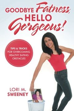 portada Goodbye Fatness, Hello Gorgeous!: Tips and Tricks for Overcoming Healthy Eating Obstacles