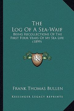 portada the log of a sea-waif the log of a sea-waif: being recollections of the first four years of my sea life (being recollections of the first four years o (en Inglés)