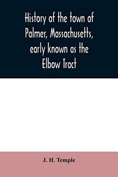 portada History of the Town of Palmer, Massachusetts, Early Known as the Elbow Tract: Including Records of the Plantation, District and Town. 1716-1889. With a Genealogical Register (en Inglés)