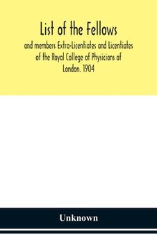 portada List of the fellows and members Extra-Licentiates and Licentiates of the Royal College of Physicians of London. 1904 (en Inglés)