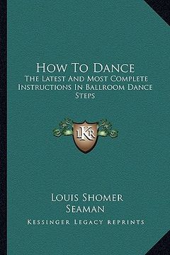 portada how to dance: the latest and most complete instructions in ballroom dance steps (in English)