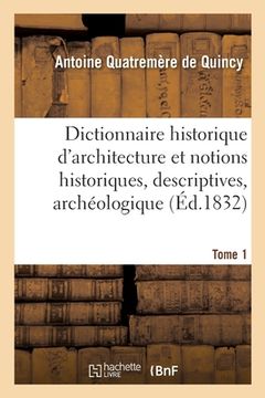 portada Dictionnaire Historique d'Architecture: Comprenant Dans Son Plan Les Notions Historiques, Descriptives, Archéologiques (en Francés)