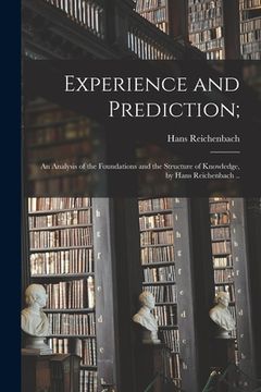 portada Experience and Prediction;: an Analysis of the Foundations and the Structure of Knowledge, by Hans Reichenbach ..