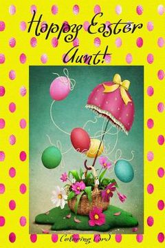 portada Happy Easter Aunt! (Coloring Card): (Personalized Card) Inspirational Easter & Spring Messages, Wishes, & Greetings!