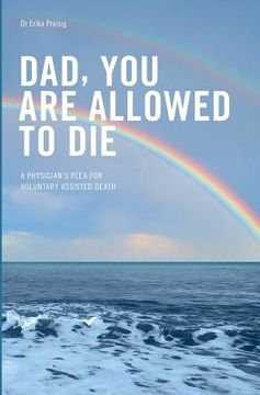 portada Dad, you are allowed to die: A physician's plea for voluntary assisted death (en Inglés)