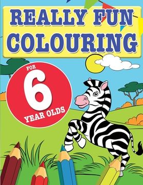 portada Really Fun Colouring Book For 6 Year Olds: Fun & creative colouring for six year old children 