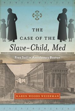 portada The Case of the Slave-Child, Med: Free Soil in Antislavery Boston (en Inglés)