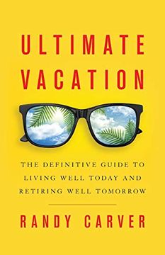 portada Ultimate Vacation: The Definitive Guide to Living Well Today and Retiring Well Tomorrow (en Inglés)