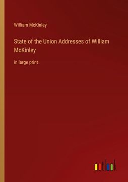 portada State of the Union Addresses of William Mckinley: In Large Print 