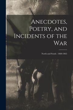 portada Anecdotes, Poetry, and Incidents of the War: North and South: 1860-1865