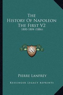 portada the history of napoleon the first v2: 1800-1804 (1886) (in English)