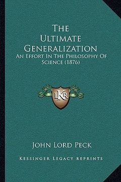 portada the ultimate generalization: an effort in the philosophy of science (1876) (in English)