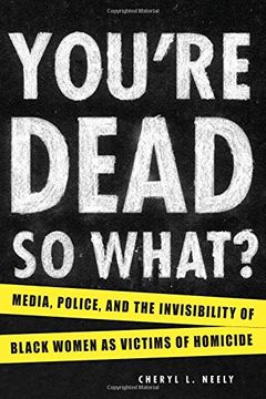 portada You're Dead—So What?: Media, Police, and the Invisibility of Black Women as Victims of Homicide