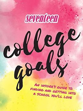 portada Seventeen: College Goals: An Insider's Guide to Finding and Getting Into a School You'll Love