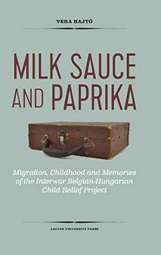 portada Milk Sauce and Paprika: Migration, Childhood and Memories of the Interwar Belgian-Hungarian Child Relief Project 